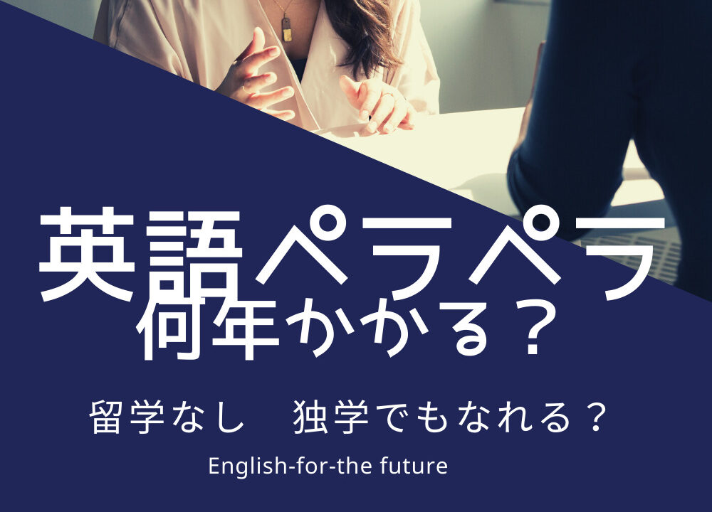 英語がペラペラになるには何年かかる？ 独学・留学なしでもなれる？｜ビジネス英語の勉強法 社会人向け